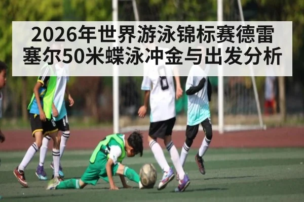2026年世界游泳锦标赛德雷塞尔50米蝶泳冲金与出发分析