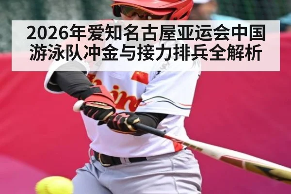 2026年爱知名古屋亚运会中国游泳队冲金与接力排兵全解析
